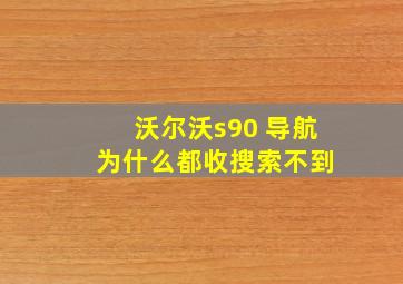 沃尔沃s90 导航 为什么都收搜索不到